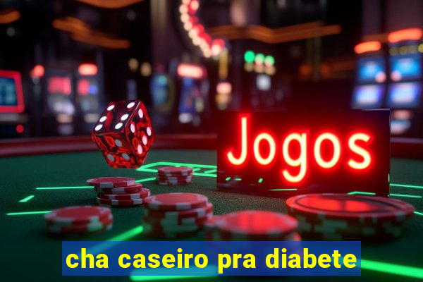 cha caseiro pra diabete